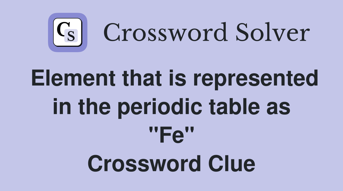 Element that is represented in the periodic table as "Fe" Crossword